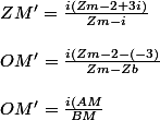 ZM'=\frac{i(Zm-2+3i)}{Zm-i} \\\\ OM'=\frac{i(Zm-2-(-3)}{Zm-Zb} \\\\ OM'= \frac{i(AM}{BM}